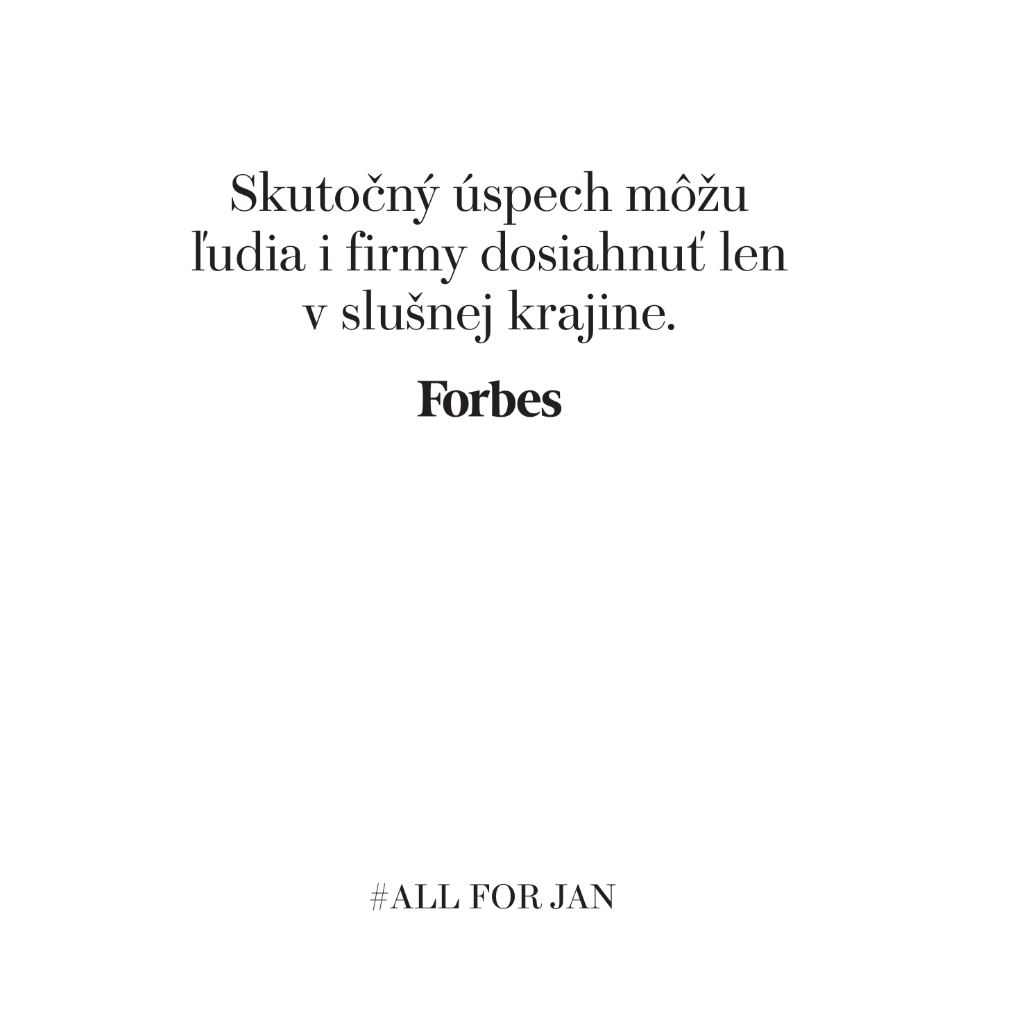 Skutočný úspech môžu ľudia i firmy dosiahnuť len v slušnej krajine. #allforjan